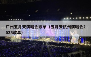 广州五月天演唱会歌单（五月天杭州演唱会2023歌单）