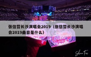 张信哲长沙演唱会2019（张信哲长沙演唱会2019曲目是什么）