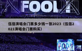伍佰演唱会门票多少钱一张2023（伍佰2021演唱会门票购买）