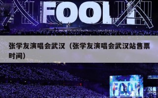 张学友演唱会武汉（张学友演唱会武汉站售票时间）