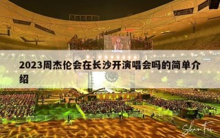 2023周杰伦会在长沙开演唱会吗的简单介绍
