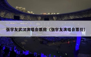 张学友武汉演唱会票房（张学友演唱会票价）