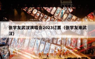 张学友武汉演唱会2023订票（张学友来武汉）