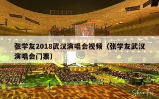 张学友2018武汉演唱会视频（张学友武汉演唱会门票）
