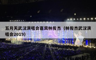 五月天武汉演唱会嘉宾林俊杰（林俊杰武汉演唱会2019）
