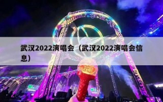 武汉2022演唱会（武汉2022演唱会信息）