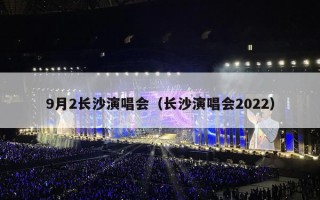 9月2长沙演唱会（长沙演唱会2022）
