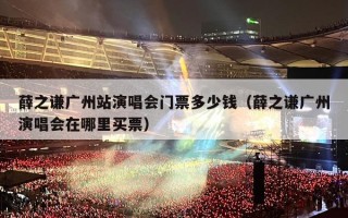 薛之谦广州站演唱会门票多少钱（薛之谦广州演唱会在哪里买票）