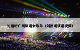 刘雨昕广州演唱会歌单（刘雨昕演唱视频）