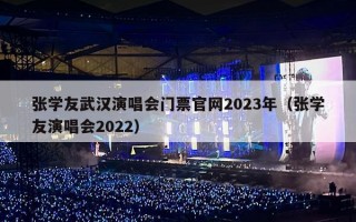 张学友武汉演唱会门票官网2023年（张学友演唱会2022）