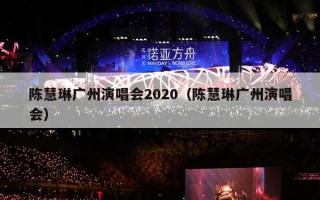 陈慧琳广州演唱会2020（陈慧琳广州演唱会）