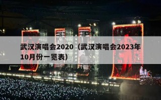 武汉演唱会2020（武汉演唱会2023年10月份一览表）