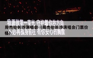 周杰伦长沙演唱会（周杰伦长沙演唱会门票价格）